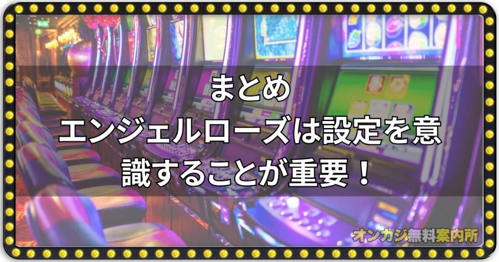 まとめ：エンジェルローズは設定を意識することが重要！