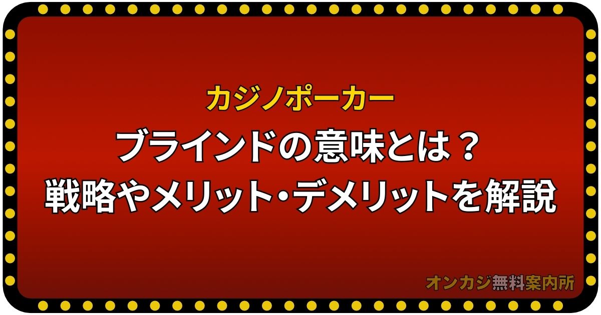 ポーカーのブラインドの意味とは？戦略やメリット・デメリットを解説